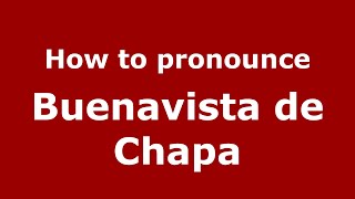 How to pronounce Buenavista De Chapa