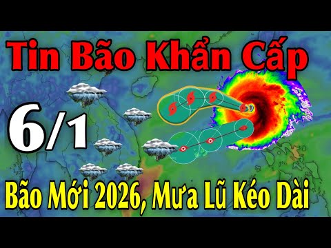 Tin Bão Khẩn Cấp Bão Mới 2026 Mưa Lũ Kéo Dài | Dự Báo thời tiết ngày 6/1 | thời tiết 10 Ngày Tới