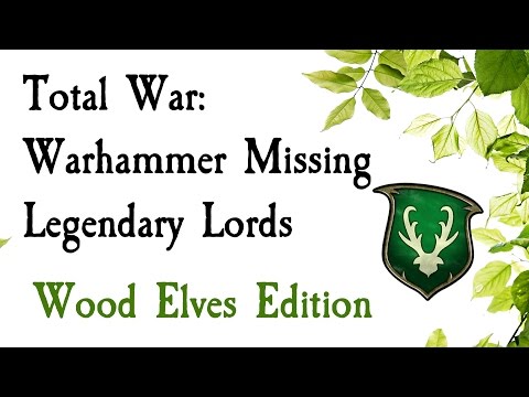 Missing Legendary Lords Wood Elf Edition Total War: Warhammer