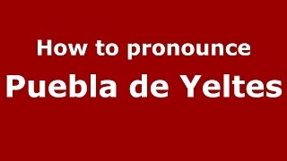 How to pronounce Puebla De Yeltes