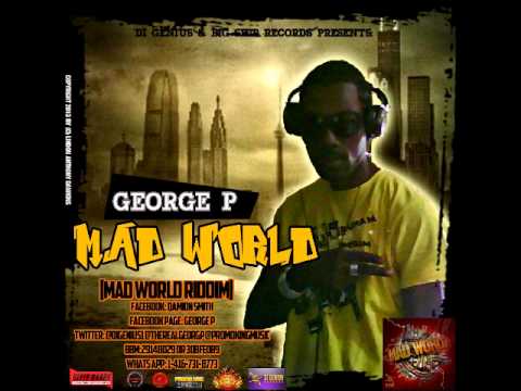 GEORGE P -  MAD WORLD - [MAD WORLD RIDDIM] NOVEMBER 2013 - @DIGENIUS1 @THEREALGEORGP
