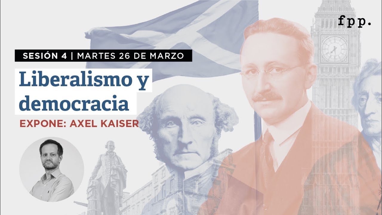 Curso ¿Qué es el liberalismo? - S4 26.03.24 - Liberalismo y democracia con Axel Kaiser