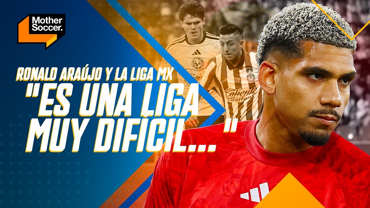 "ES UNA LIGA MUY DIFÍCIL" | Ronald Araújo sobre la Liga MX | Mother Soccer
