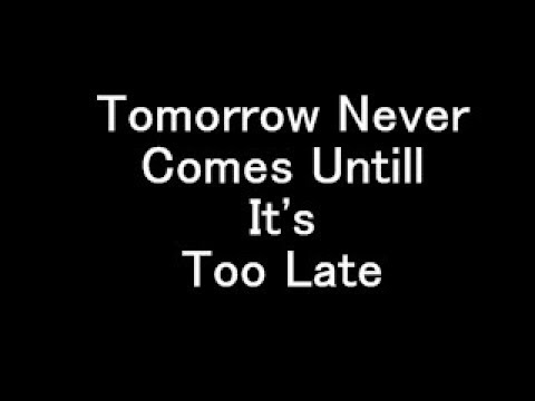 Tomorrow Never Comes Untill It's Too Late - Inspirational Song of Colonel Bagshot