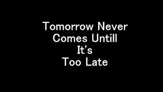 Tomorrow Never Comes Untill It&#39;s Too Late - Inspirational Song of Colonel Bagshot