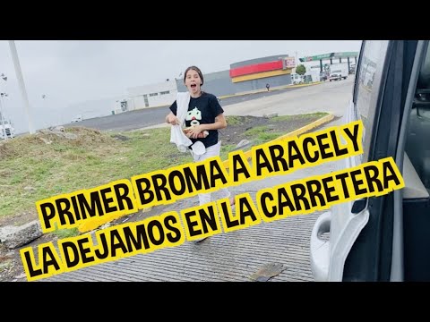 BROMA A ARACELY / LA DEJAMOS EN LA CARRETERA Y SE ENOJA / LOS DESTRAMPADOS