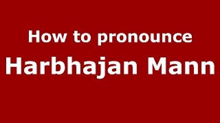 How to pronounce Harbhajan Mann