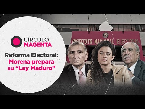 Magenta Circle: Electoral Reform; Morena prepares its “Maduro Law”