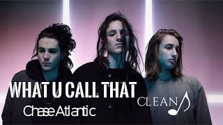 WHAT U CALL THAT - Chase Atlantic (Clean)