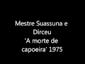 Mestre Suassuna e Dirceu 'A morte de capoeira ...