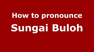 How to pronounce Sungai Buloh
