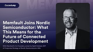 COREDUMP #011: Memfault Joins Nordic Semiconductor: What This Means for the Future of Embedded