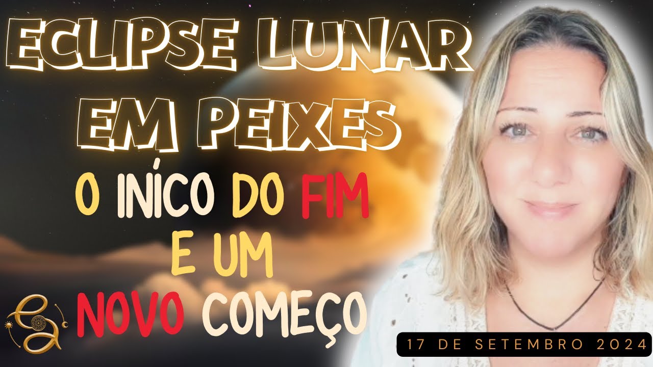 COMEÇOU | PRIMEIRO ECLIPSE em PEIXES | INÍCO DAS DESPEDIDAS | PRISÕES e BOM SENSO | 17.09.24