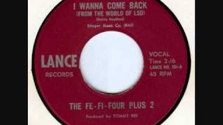 The Fe-Fi-Four Plus 2 - I Wanna Come Back (From The World Of LSD)
