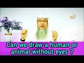 Can we draw picture of humans or animals without eyes? Drawing headless living beings? Assimalhake