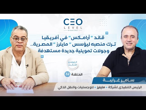 CEO level | حوار مع سامر غرايبة، الرئيس التنفيذى لشركة «مايلرز» للوجستيات والنقل الذكي