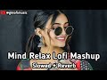 Mind Fresh Mashup💞Slowed &  Reverb❤️ Arijit Singh love mashup 😍 Heart Touching Songs