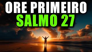 ORAÇÃO DA MANHÃ COM O SALMO 27 | Poderosa Oração Para Fortificar Sua Confiança Em Deus Hoje