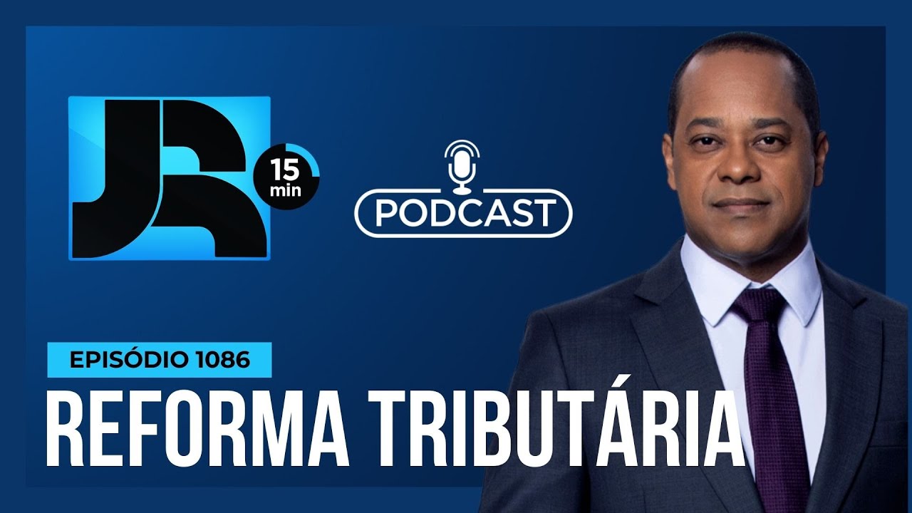 Podcast JR 15 Min #1086 | Reforma Tributária avança: o que falta para a regulamentação completa?