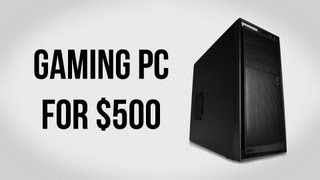 Build a Gaming PC for $500 - March 2013