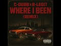 C-DUBB x B-LEGIT - Where I Been ( remix ) (Audio)