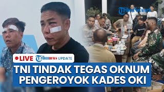 LIVE: TNI Minta Maaf soal 9 Oknum Keroyok Kades Cahaya Bumi OKI, Janji Tindak Tegas Para Pelaku
