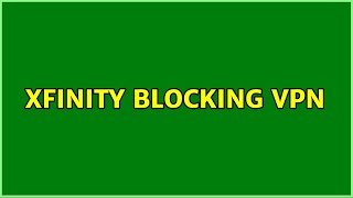 Xfinity blocking VPN