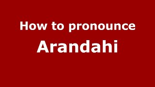 How to pronounce Arandahi
