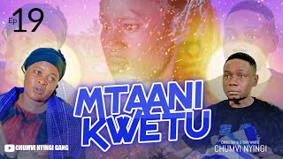 MTAANI KWETU - EPISODE 19  STARRING CHUMVINYINGI