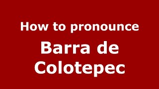 How to pronounce Barra De Colotepec