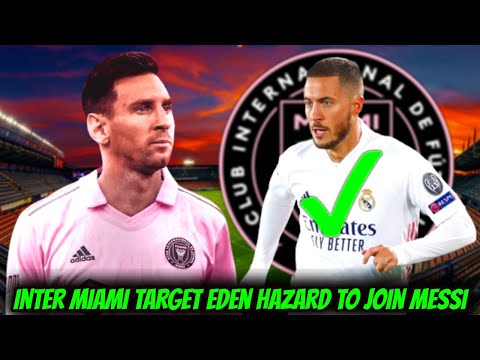 Inter Miami Are Trying To Convince Eden Hazard To Link Up With Lionel Messi At The Mls Club