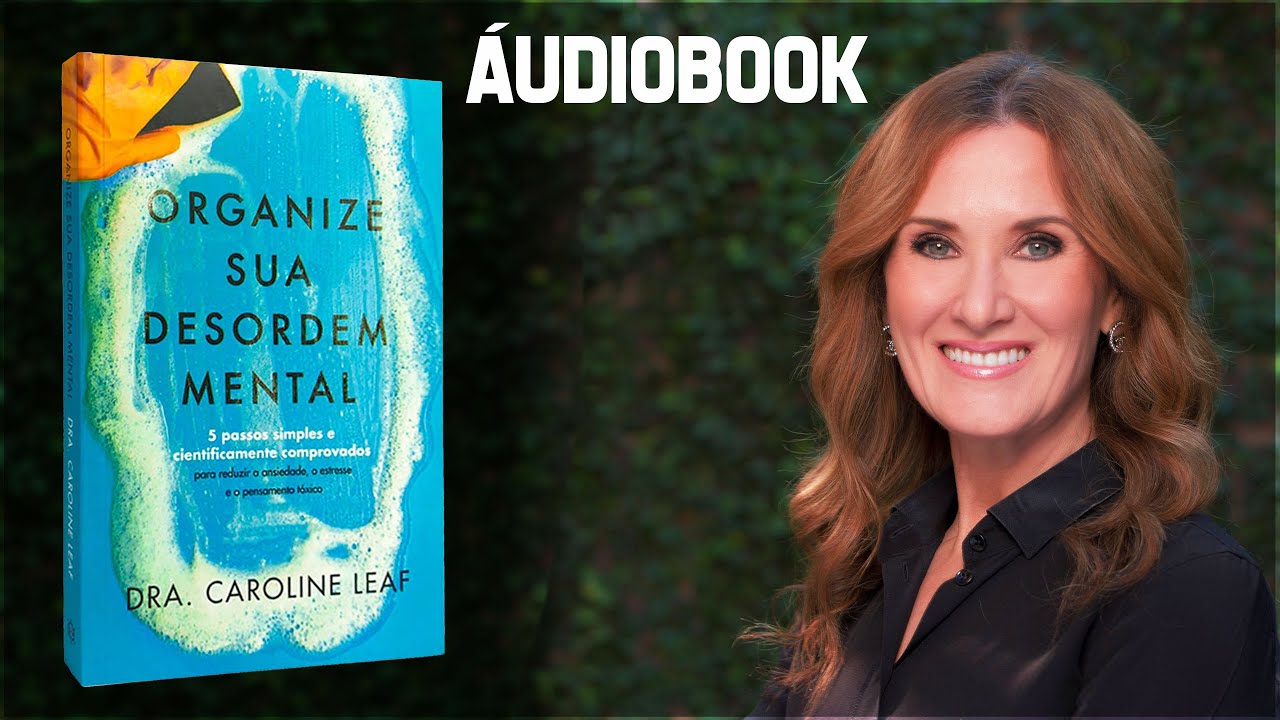CAPITULO 1 - 7 | Organize sua desordem mental - Dra. Caroline Leaf