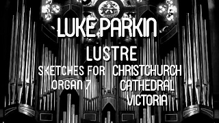 "Lustre" Luke Parkin - Christ Church Cathedral Organ (Victoria BC)