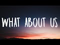 P Nk What About Us Lyrics