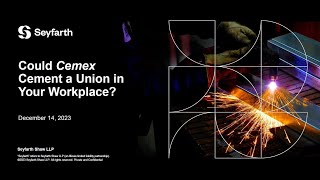 Seyfarth Webinar: Could Cemex Cement a Union in Your Workplace - December 14, 2023