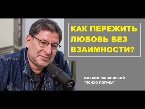 КАК ВЫЙТИ ИЗ ОТНОШЕНИЙ НЕРАЗДЕЛЕННОЙ ЛЮБВИ Михаил Лабковский коуч психолог.