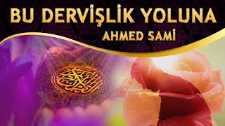 İlahi - Ahmed Sami - Bu Dervişlik Yoluna Sıdk İle Gelen Gelsin