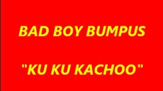 BAD BOY BUMPUS-KU KU KACHOO.wmv