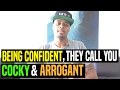 How To Be So Confident They Call You Cocky Arrogant Dre Baldwin