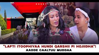"Lafti Itoophiyaa hundi Qarshii fi Hojiidha"! Aadde Caaltuu Muddaa - Ogeettii Mo'aa