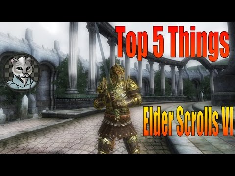Top 5 Things I'd Like to see in Elder Scrolls VI