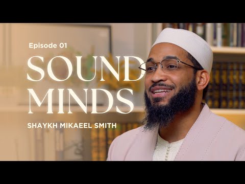 Sound Minds: Uprooting Deconstructive Thinking by Sh. Mikaeel Smith — Ramadan 2025 series