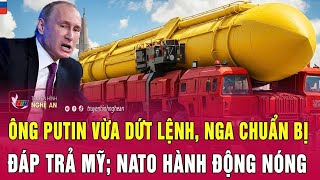 Toàn cảnh quốc tế: Ông Putin vừa dứt lệnh, Nga chuẩn bị đáp trả Mỹ; NATO hành động nóng