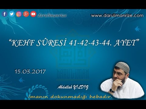 Kehf Sûresi 41-42-43-44. Ayet Tefsiri - Abdullah YILDIZ (14.03.2017)