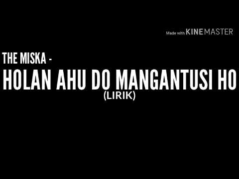 THE MISKA - HOLAN AHU DO MANGANTUSI HO (LIRIK)