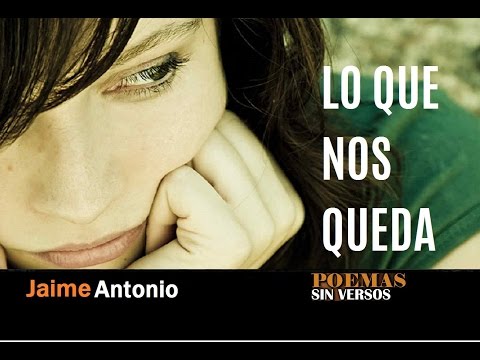 Lo que nos queda -Poemas sin versos-amor-Frases-poesía-poemas hablados-versos-poetas-Jaime Antonio