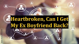 Heartbroken, Can I Get My Ex Boyfriend Back?