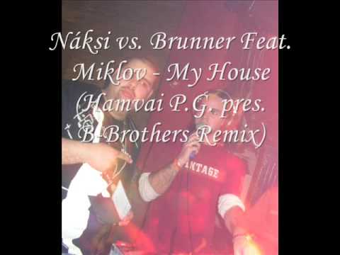 Náksi vs Brunner Feat. Miklov - My House (Hamvai P. G. pres B-Brothers Remix)