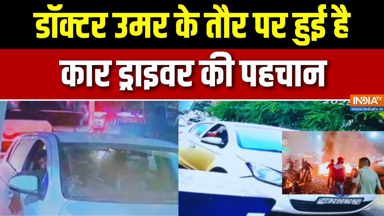 Delhi Blast Latest Updates : डॉक्टर उमर के तौर पर हुई है कार ड्राइवर की ?