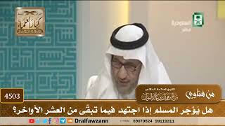 [4503] هل يُؤجَر المسلم إذا اجتهد فيما تبقّى من العشر الأواخر؟ - صالح الفوزان